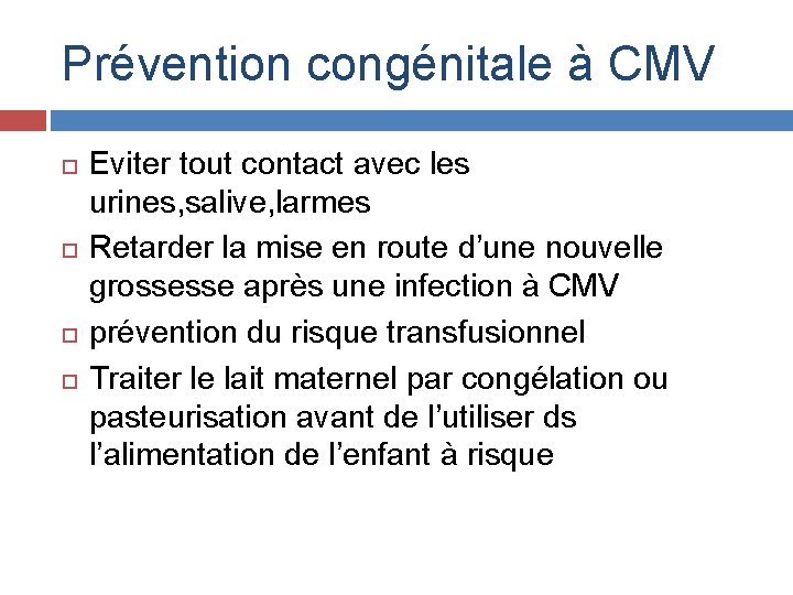 Prévention congénitale à CMV Eviter tout contact avec les urines, salive, larmes Retarder la