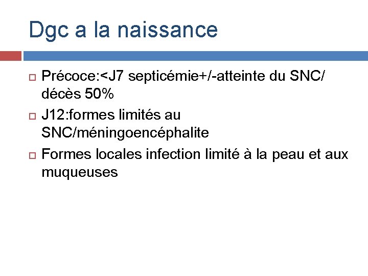 Dgc a la naissance Précoce: <J 7 septicémie+/-atteinte du SNC/ décès 50% J 12: