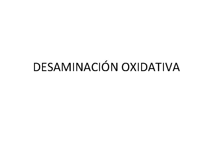 DESAMINACIÓN OXIDATIVA 