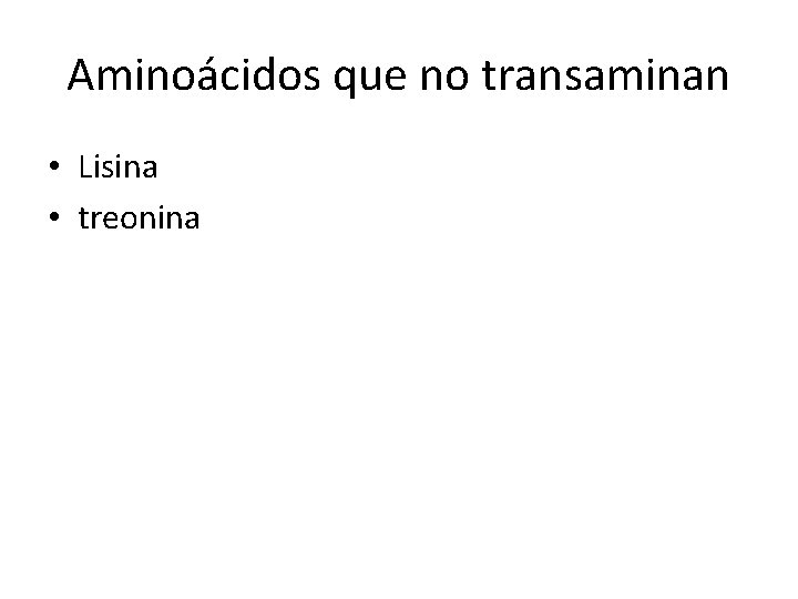 Aminoácidos que no transaminan • Lisina • treonina 