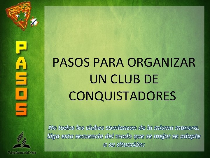 PASOS PARA ORGANIZAR UN CLUB DE CONQUISTADORES No todos los clubes comienzan de la