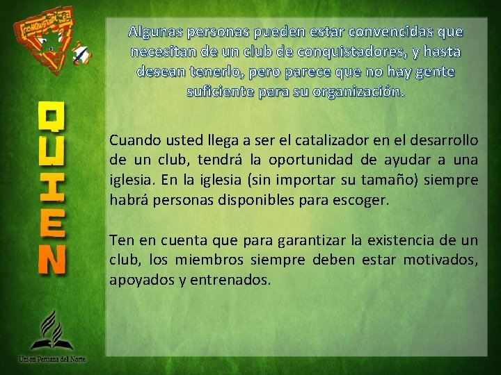 Algunas personas pueden estar convencidas que necesitan de un club de conquistadores, y hasta