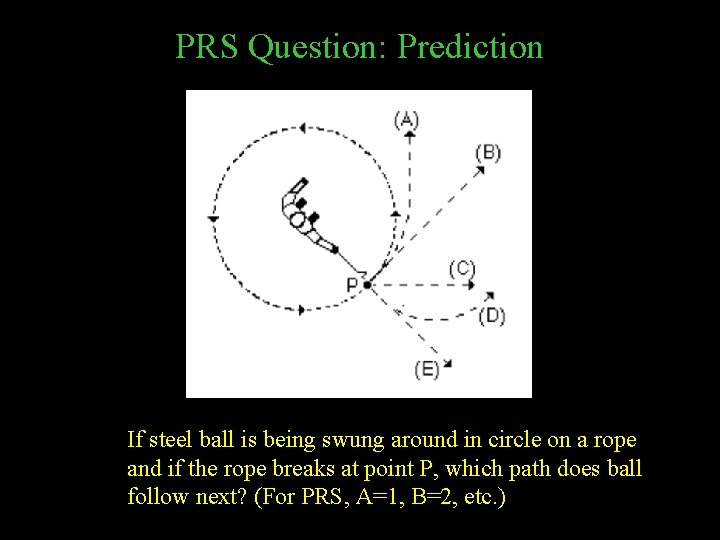 PRS Question: Prediction If steel ball is being swung around in circle on a