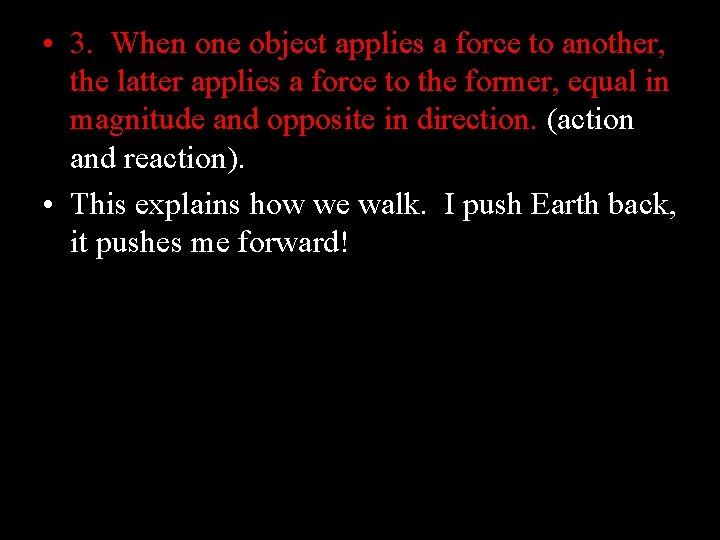  • 3. When one object applies a force to another, the latter applies