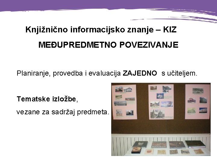 Knjižnično informacijsko znanje – KIZ MEĐUPREDMETNO POVEZIVANJE Planiranje, provedba i evaluacija ZAJEDNO s učiteljem.