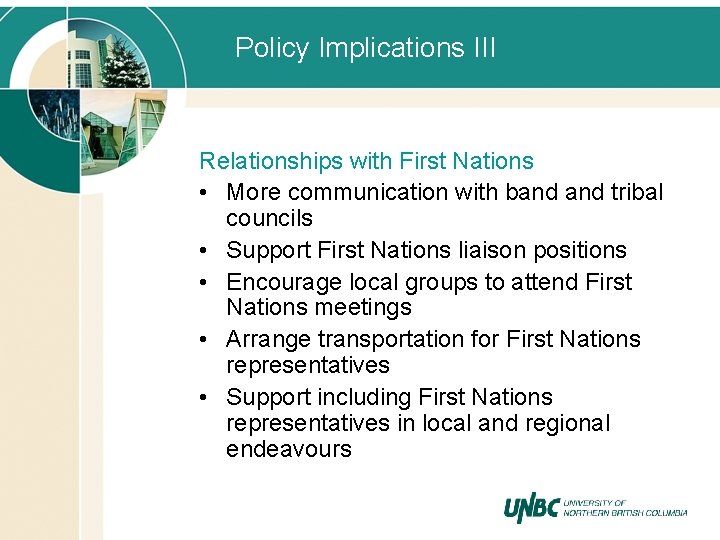 Policy Implications III Relationships with First Nations • More communication with band tribal councils