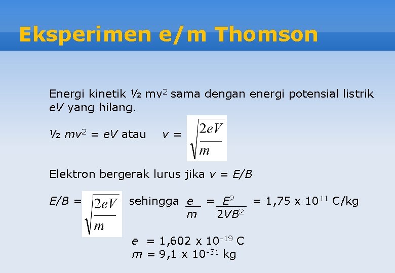 Eksperimen e/m Thomson Energi kinetik ½ mv 2 sama dengan energi potensial listrik e.