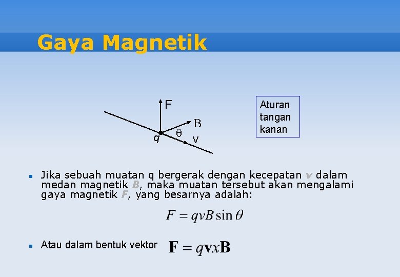 Gaya Magnetik F q B q v Aturan tangan kanan Jika sebuah muatan q