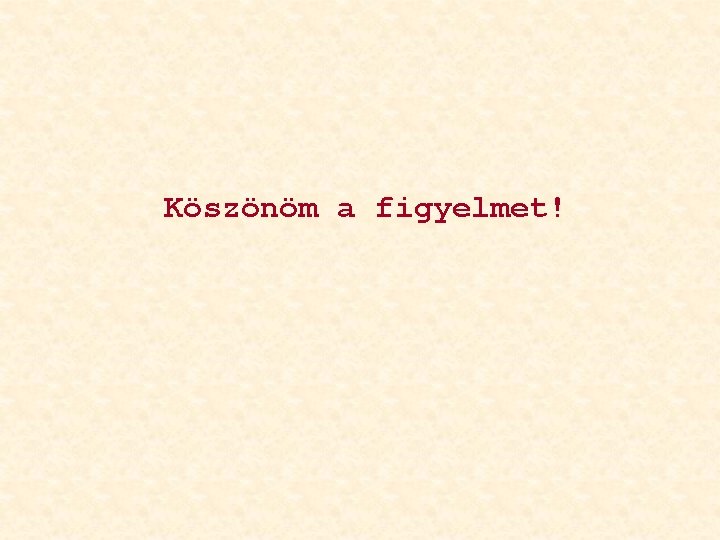 Köszönöm a figyelmet! 