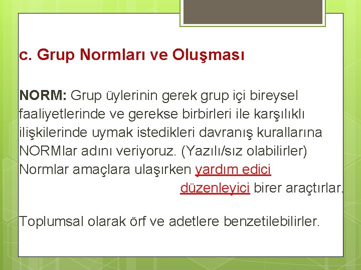 c. Grup Normları ve Oluşması NORM: Grup üylerinin gerek grup içi bireysel faaliyetlerinde ve