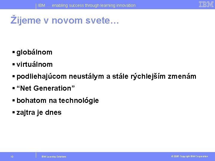 IBM … enabling success through learning innovation Žijeme v novom svete… § globálnom §