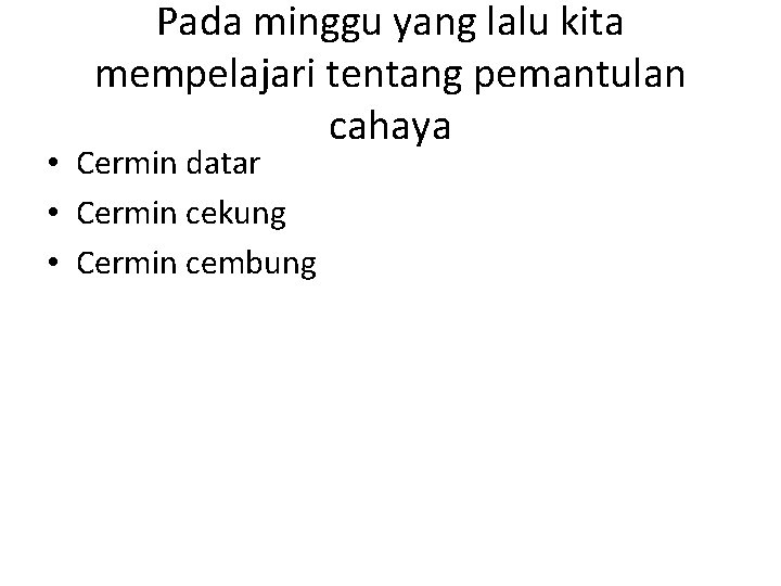 Pada minggu yang lalu kita mempelajari tentang pemantulan cahaya • Cermin datar • Cermin