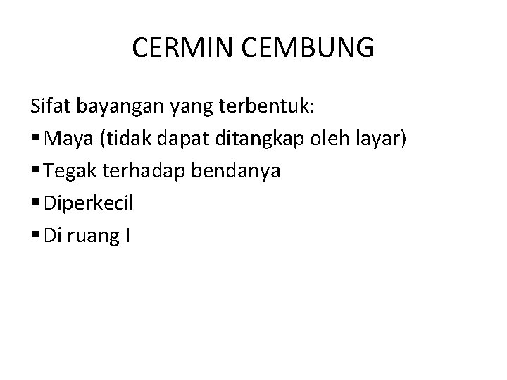 CERMIN CEMBUNG Sifat bayangan yang terbentuk: § Maya (tidak dapat ditangkap oleh layar) §