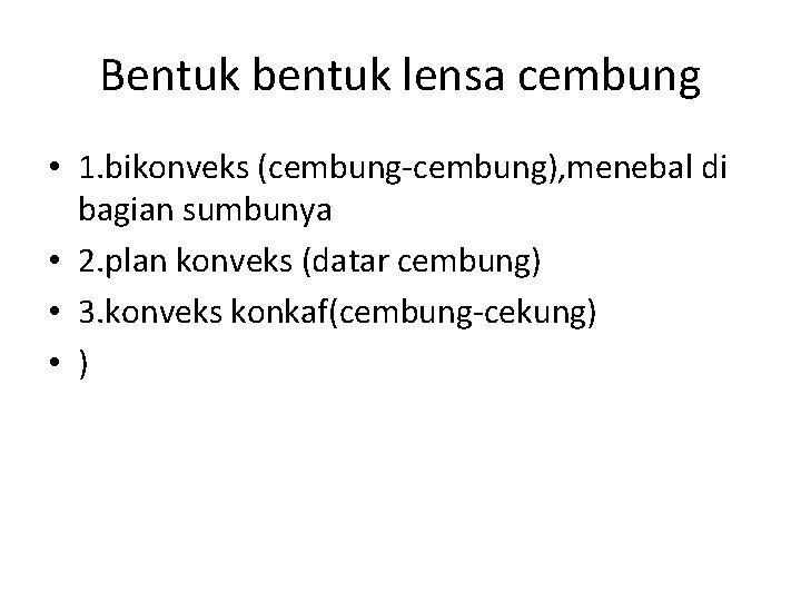 Bentuk bentuk lensa cembung • 1. bikonveks (cembung-cembung), menebal di bagian sumbunya • 2.