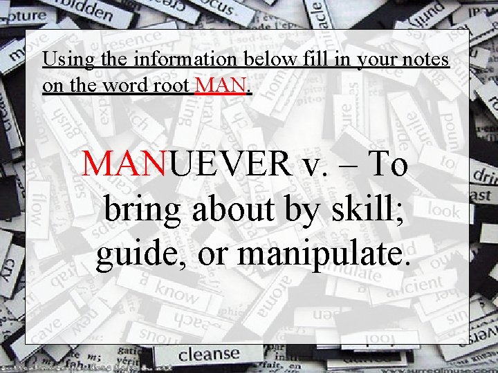 Using the information below fill in your notes on the word root MANUEVER v.