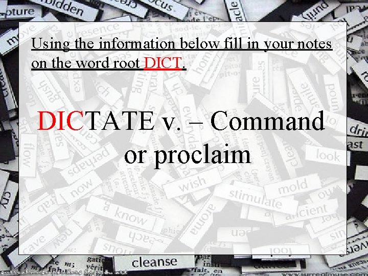 Using the information below fill in your notes on the word root DICTATE v.