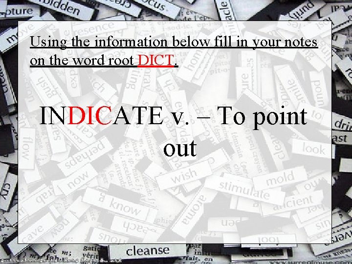 Using the information below fill in your notes on the word root DICT. INDICATE