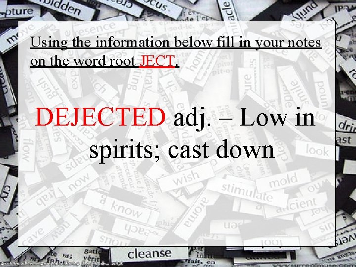 Using the information below fill in your notes on the word root JECT. DEJECTED