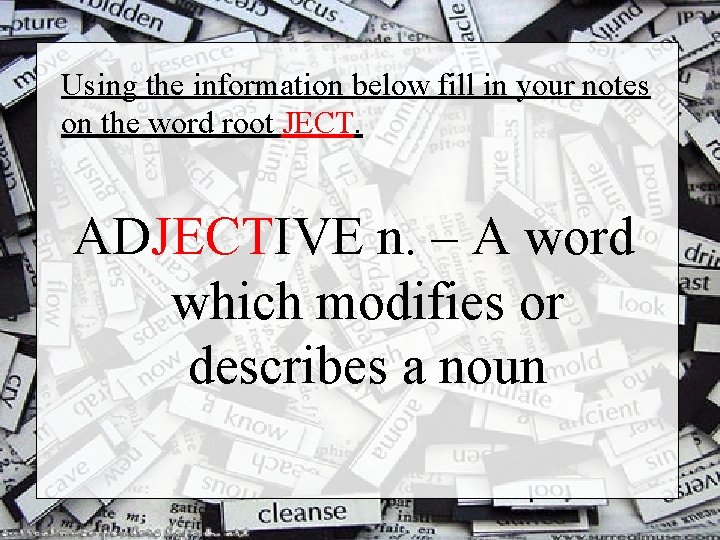 Using the information below fill in your notes on the word root JECT. ADJECTIVE