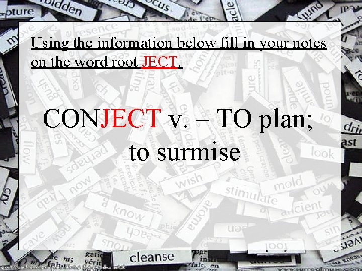 Using the information below fill in your notes on the word root JECT. CONJECT