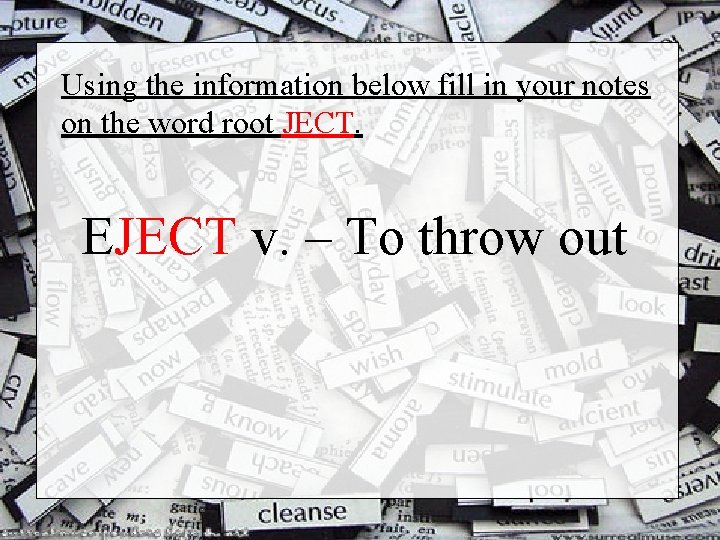 Using the information below fill in your notes on the word root JECT. EJECT