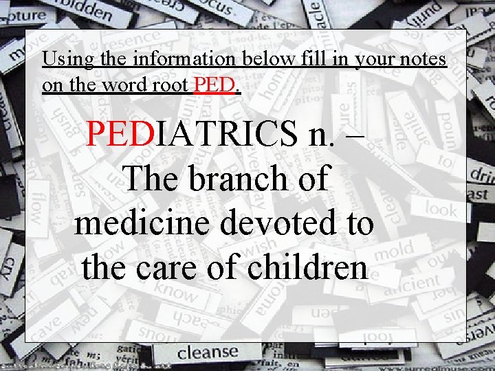 Using the information below fill in your notes on the word root PEDIATRICS n.