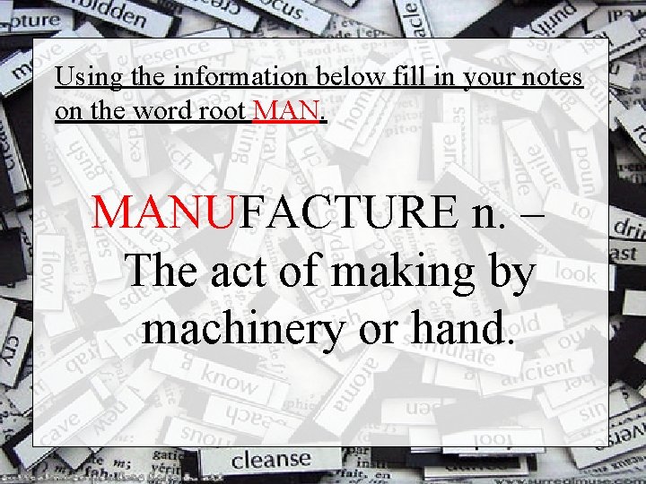 Using the information below fill in your notes on the word root MANUFACTURE n.