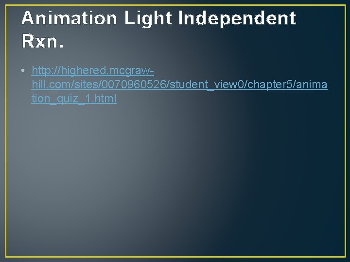 Animation Light Independent Rxn. • http: //highered. mcgrawhill. com/sites/0070960526/student_view 0/chapter 5/anima tion_quiz_1. html 