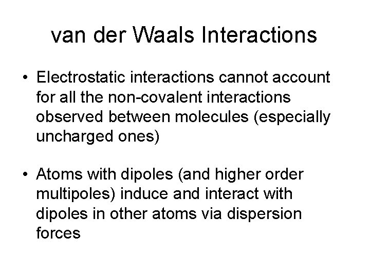 van der Waals Interactions • Electrostatic interactions cannot account for all the non-covalent interactions