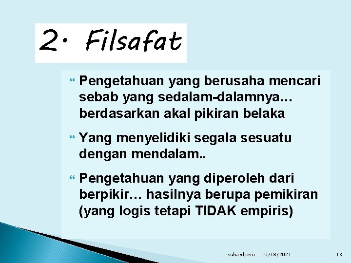 2. Filsafat Pengetahuan yang berusaha mencari sebab yang sedalam-dalamnya… berdasarkan akal pikiran belaka Yang