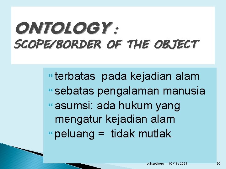 ONTOLOGY : SCOPE/BORDER OF THE OBJECT terbatas pada kejadian alam sebatas pengalaman manusia asumsi: