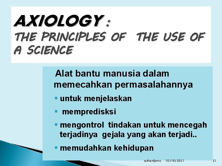 AXIOLOGY : THE PRINCIPLES OF THE USE OF A SCIENCE Alat bantu manusia dalam