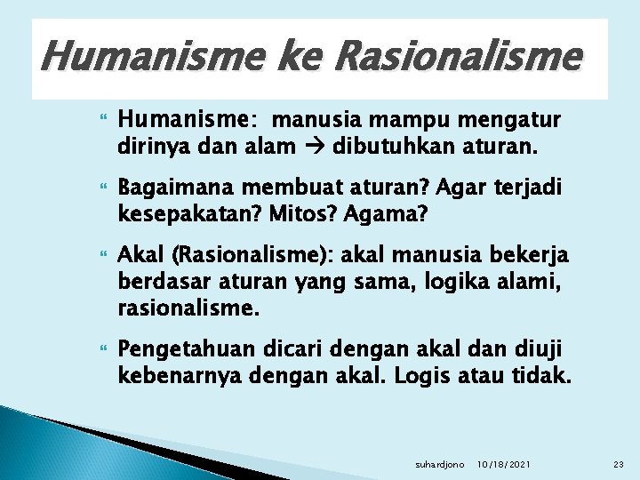 Humanisme ke Rasionalisme Humanisme: manusia mampu mengatur dirinya dan alam dibutuhkan aturan. Bagaimana membuat