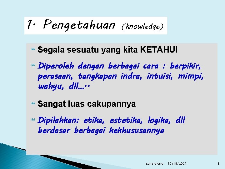 1. Pengetahuan (knowledge) Segala sesuatu yang kita KETAHUI Diperoleh dengan berbagai cara : berpikir,