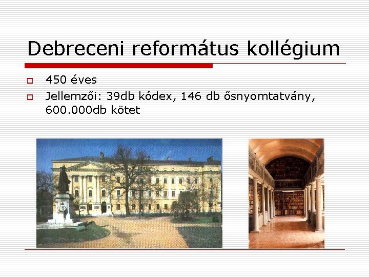 Debreceni református kollégium o o 450 éves Jellemzői: 39 db kódex, 146 db ősnyomtatvány,