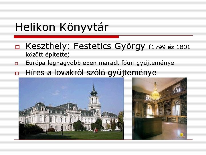 Helikon Könyvtár o Keszthely: Festetics György (1799 és 1801 o között építette) Európa legnagyobb