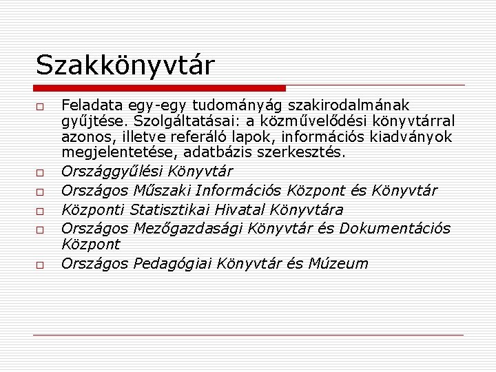 Szakkönyvtár o o o Feladata egy-egy tudományág szakirodalmának gyűjtése. Szolgáltatásai: a közművelődési könyvtárral azonos,