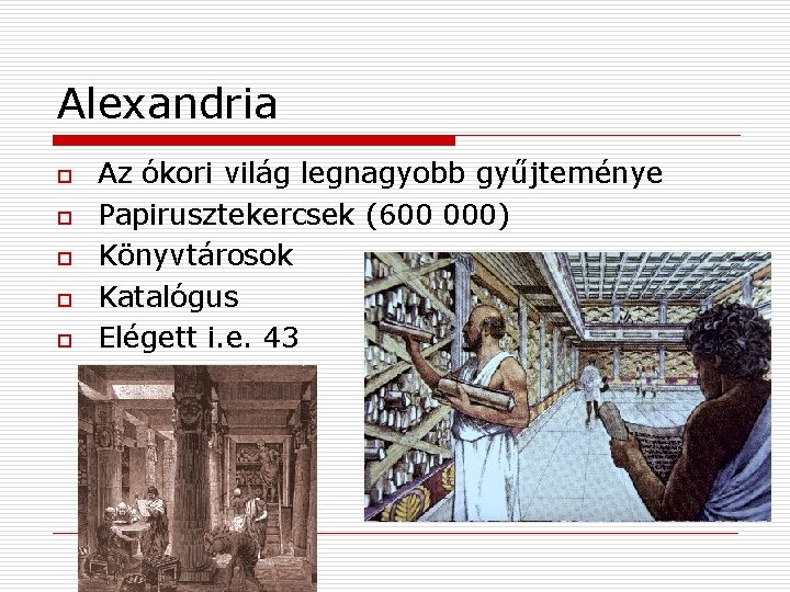 Alexandria o o o Az ókori világ legnagyobb gyűjteménye Papirusztekercsek (600 000) Könyvtárosok Katalógus