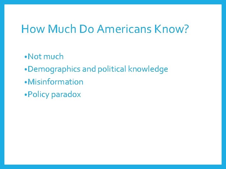 How Much Do Americans Know? • Not much • Demographics and political knowledge •