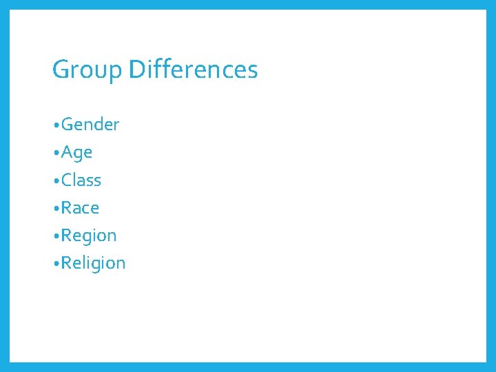 Group Differences • Gender • Age • Class • Race • Region • Religion