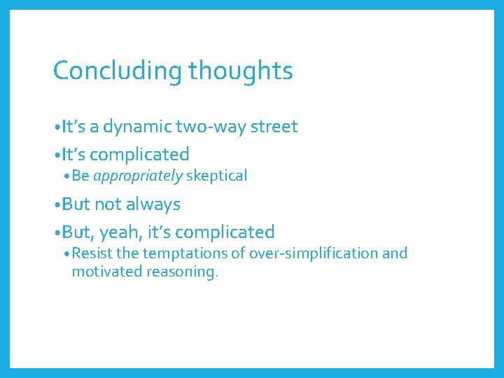 Concluding thoughts • It’s a dynamic two-way street • It’s complicated • Be appropriately