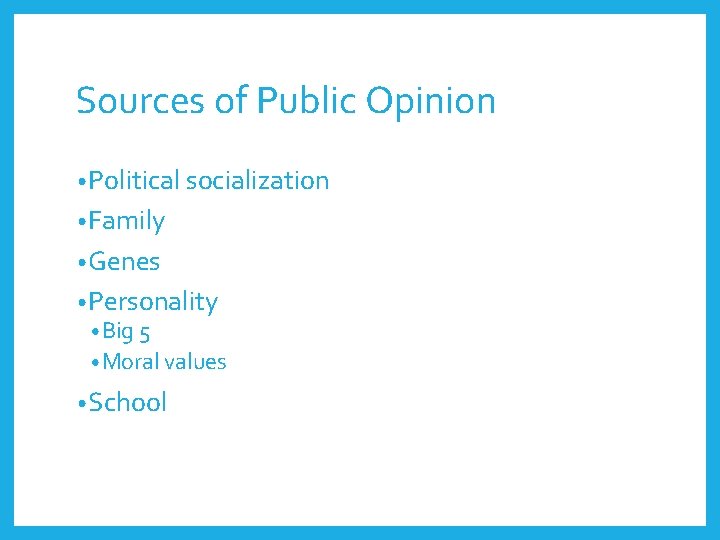 Sources of Public Opinion • Political socialization • Family • Genes • Personality •