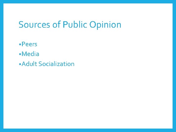 Sources of Public Opinion • Peers • Media • Adult Socialization 