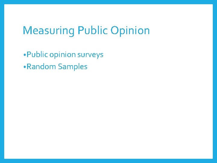 Measuring Public Opinion • Public opinion surveys • Random Samples 