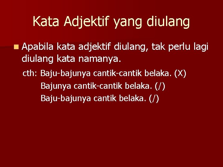 Kata Adjektif yang diulang n Apabila kata adjektif diulang, tak perlu lagi diulang kata