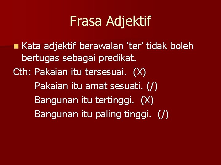 Frasa Adjektif n Kata adjektif berawalan ‘ter’ tidak boleh bertugas sebagai predikat. Cth: Pakaian