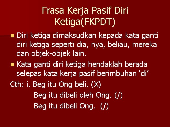 Frasa Kerja Pasif Diri Ketiga(FKPDT) n Diri ketiga dimaksudkan kepada kata ganti diri ketiga