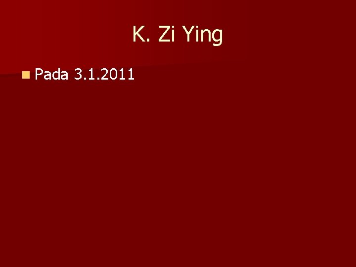 K. Zi Ying n Pada 3. 1. 2011 