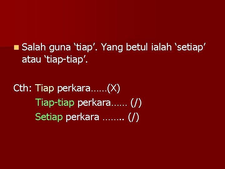 n Salah guna ‘tiap’. Yang betul ialah ‘setiap’ atau ‘tiap-tiap’. Cth: Tiap perkara……(X) Tiap-tiap