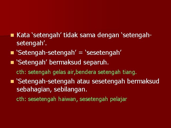 n n n Kata ‘setengah’ tidak sama dengan ‘setengah’. ‘Setengah-setengah’ = ‘sesetengah’ ‘Setengah’ bermaksud